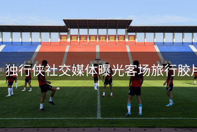 独行侠社交媒体曝光客场旅行胶片集锦